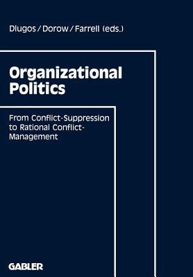 Organizational Politics: From Conflict-Suppression to Rational Conflict-Management by Dlugos, Günther