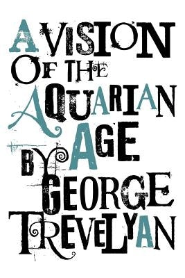 A Vision of the Aquarian Age by Trevelyan, George