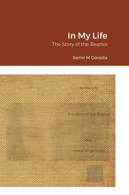 In My Life: The Story of the Beatles by Goradia, Samir