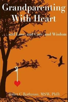 Grandparenting with Heart: . . . and Love, and Care, and Wisdom by Rothman Mswphd, Juliet C.