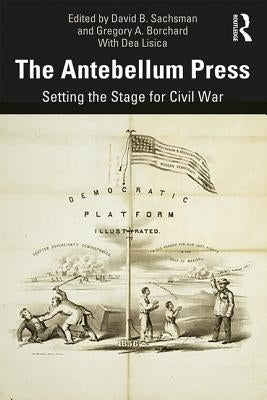 The Antebellum Press: Setting the Stage for Civil War by Sachsman, David B.