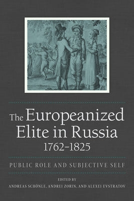 The Europeanized Elite in Russia, 1762-1825 by Schönle, Andreas
