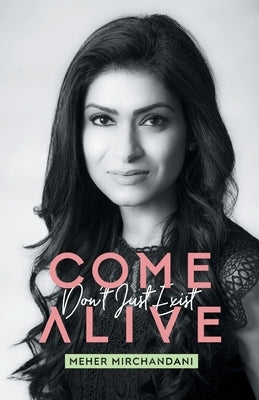 Come Alive: Don't Just Exist by Mirchandani, Meher