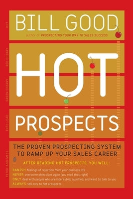 Hot Prospects: The Proven Prospecting System to Ramp Up Your Sale by Good, Bill