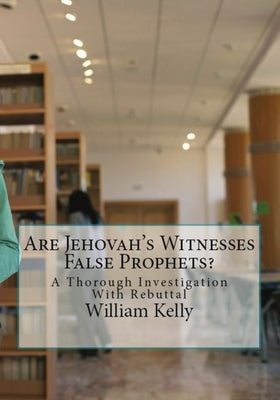 Are Jehovah's Witnesses False Prophets?: A Thorough Investigation With Rebuttal by Furuli, Rolf J.