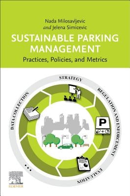 Sustainable Parking Management: Practices, Policies, and Metrics by Milosavljevic, Nada