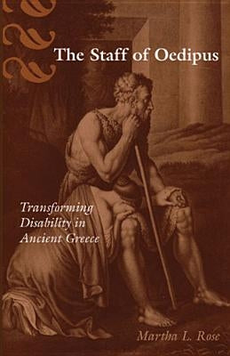 The Staff of Oedipus: Transforming Disability in Ancient Greece by Rose, Martha L.