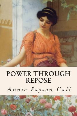 Power Through Repose by Call, Annie Payson