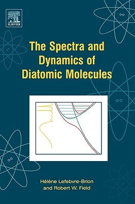 The Spectra and Dynamics of Diatomic Molecules: Revised and Enlarged Edition by Lefebvre-Brion, Helene