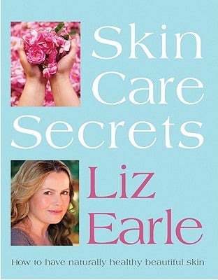 Skin Care Secrets: How to Have Naturally Healthy Beautiful Skin by Earle, Liz