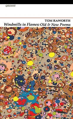 Windmills in Flames: Old and New Poems by Raworth, Tom