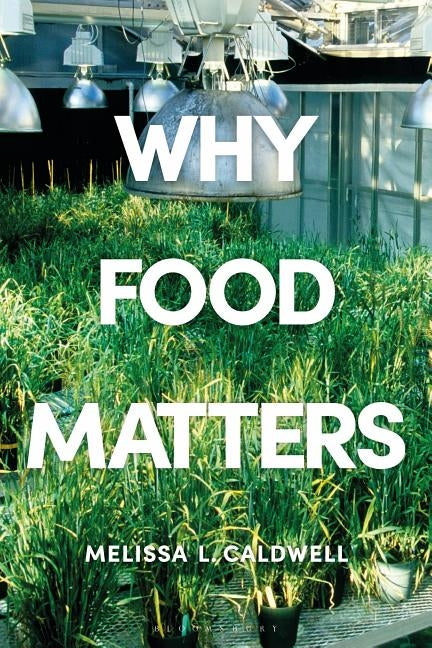 Why Food Matters: Critical Debates in Food Studies by Caldwell, Melissa