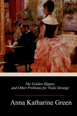 The Golden Slipper, and Other Problems for Violet Strange by Green, Anna Katharine