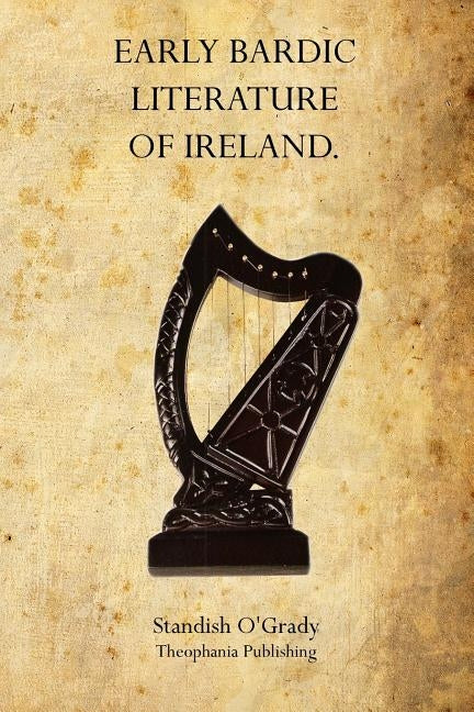 Early Bardic Literature of Ireland by O'Grady, Standish