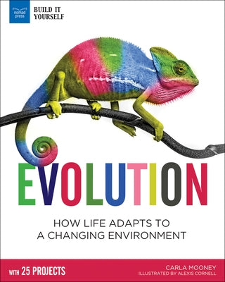 Evolution: How Life Adapts to a Changing Environment with 25 Projects by Mooney, Carla
