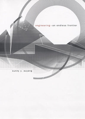 Engineering--An Endless Frontier by Auyang, Sunny Y.