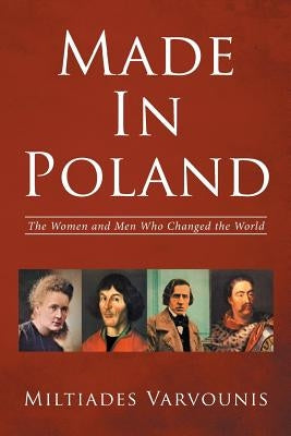 Made In Poland: The Women and Men Who Changed the World by Varvounis, Miltiades