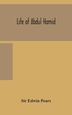 Life of Abdul Hamid by Edwin Pears