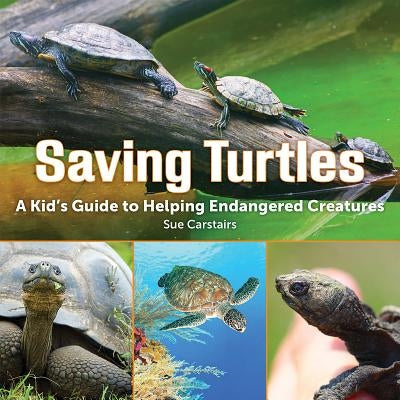 Saving Turtles: A Kids' Guide to Helping Endangered Creatures by Carstairs, Sue