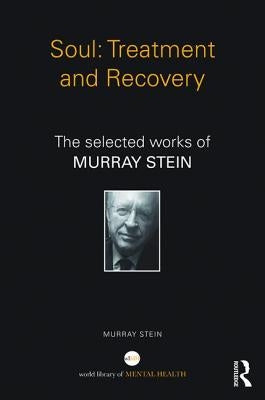 Soul: Treatment and Recovery: The Selected Works of Murray Stein by Stein, Murray