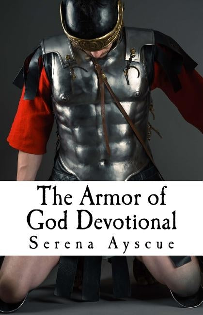 The Armor of God Devotional: For Pre-Teens and Teens by Ayscue, Serena