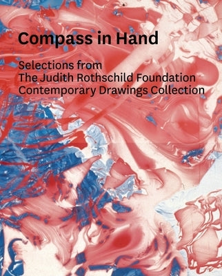 Compass in Hand: Assessing Drawing Now: Selections from the Judith Rothschild Foundation Contemporary Drawings Collection by Rattemeyer, Christian