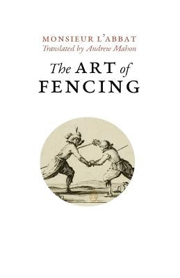 The Art of Fencing: or the Use of the Small Sword by Mahon, Andrew