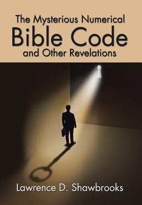 The Mysterious Numerical Bible Code and Other Revelations by Shawbrooks, Lawrence D.