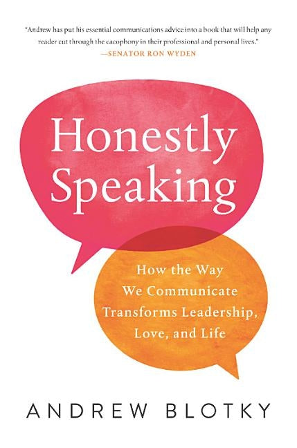 Honestly Speaking: How the Way We Communicate Transforms Leadership, Love, and Life by Blotky, Andrew