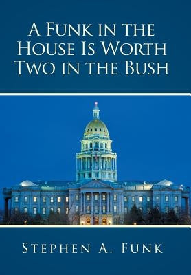 A Funk in the House Is Worth Two in the Bush by Funk, Stephen a.