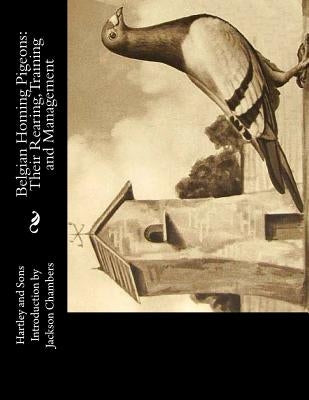 Belgian Homing Pigeons: Their Rearing, Training and Management by Chambers, Jackson