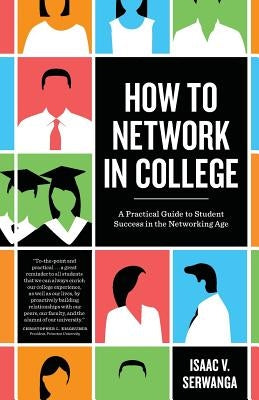 How to Network in College: A practical guide to student success in the networking age by Serwanga, Isaac V.