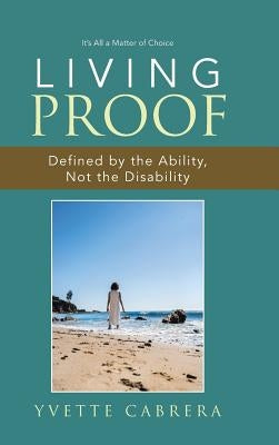 Living Proof: Defined by the Ability, Not the Disability by Cabrera, Yvette