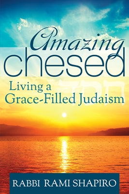 Amazing Chesed: Living a Grace-Filled Judaism by Shapiro, Rami