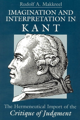 Imagination and Interpretation in Kant: The Hermeneutical Import of the Critique of Judgment by Makkreel, Rudolf a.