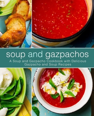 Soup and Gazpachos: A Soup and Gazpacho Cookbook with Delicious Gazpacho and Soup Recipes (2nd Edition) by Press, Booksumo