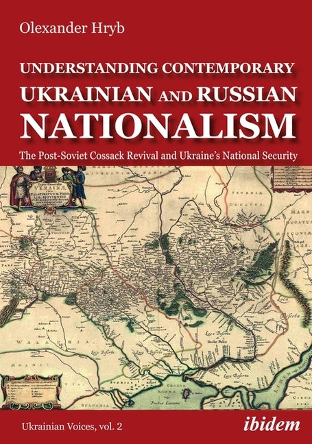 Understanding Contemporary Ukrainian and Russian Nationalism: The Post-Soviet Cossack Revival and Ukraine's National Security by Hryb, Olexander