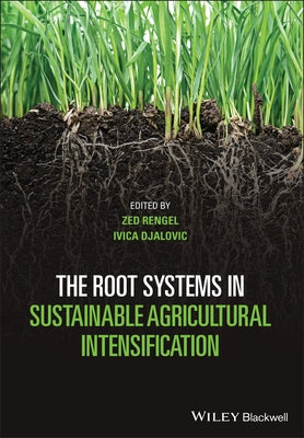The Root Systems in Sustainable Agricultural Intensification by Rengel, Zed