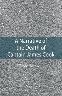 A Narrative of the Death of Captain James Cook by Samwell, David