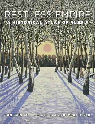 Restless Empire: A Historical Atlas of Russia by Barnes, Ian