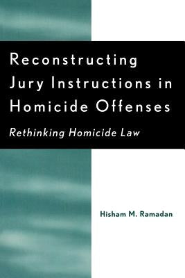 Reconstructing Jury Instructions in Homicide Offenses: Rethinking Homicide Law by Ramadan, Hisham M.
