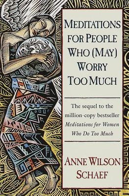 Meditations for People Who (May) Worry Too Much by Schaef, Anne Wilson