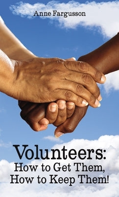 Volunteers: How to Get Them, How to Keep Them! by Fargusson, Anne