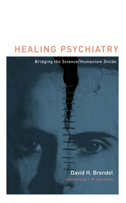 Healing Psychiatry: Bridging the Science/Humanism Divide by Brendel, David H.