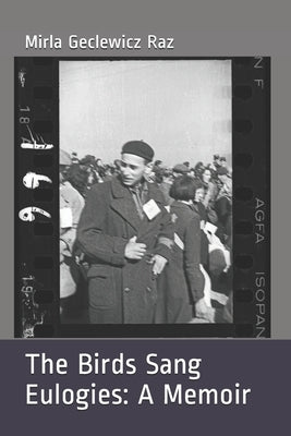 The Birds Sang Eulogies: A Memoir by Raz, Mirla Geclewicz