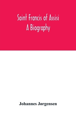 Saint Francis of Assisi: a biography by Jørgensen, Johannes