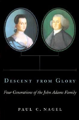 Descent from Glory: Four Generations of the John Adams Family by Nagel, Paul C.