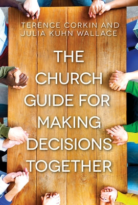 The Church Guide for Making Decisions Together by Corkin, Terence