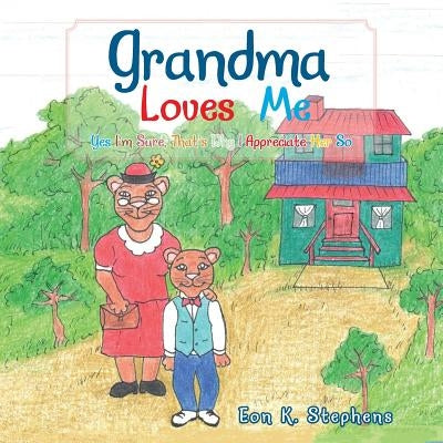 Grandma Loves Me: Yes I'm Sure, That's Why I Appreciate Her So by Stephens, Eon K.