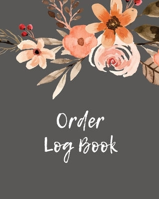 Order Log Book: Order Log Book: Small Business Sales Tracker, Record and Keep Track of Daily Customer Sales, Journal by Newton, Amy